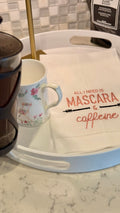 All I Need Is Mascara & Caffeine Tea Towel